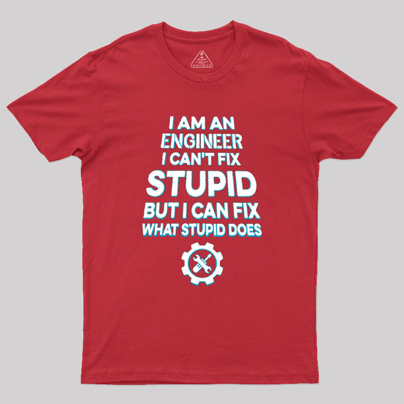 I Am An Engineer I Cant Fix Stupid Geek T-Shirt