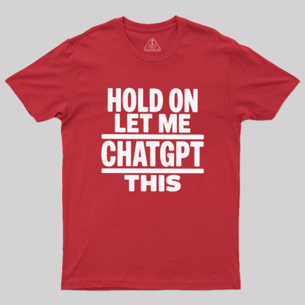 Hold On Let Me ChatGPT This Geek T-Shirt