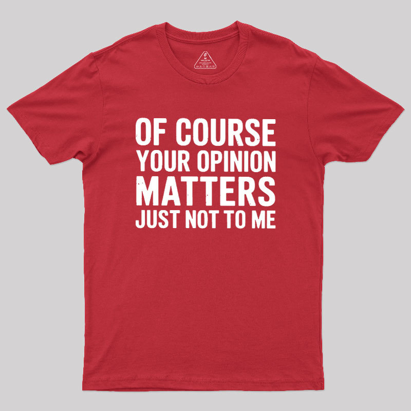 Geeksoutfit Of Course Your Opinion Matters Geek T-Shirt for Sale