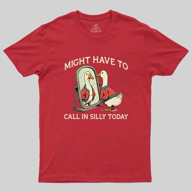 Might Have To Call In Silly Today Geek T-Shirt