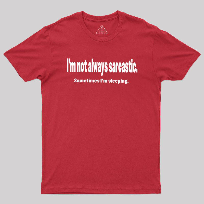 I'm Not Always Sarcastic Geek T-Shirt