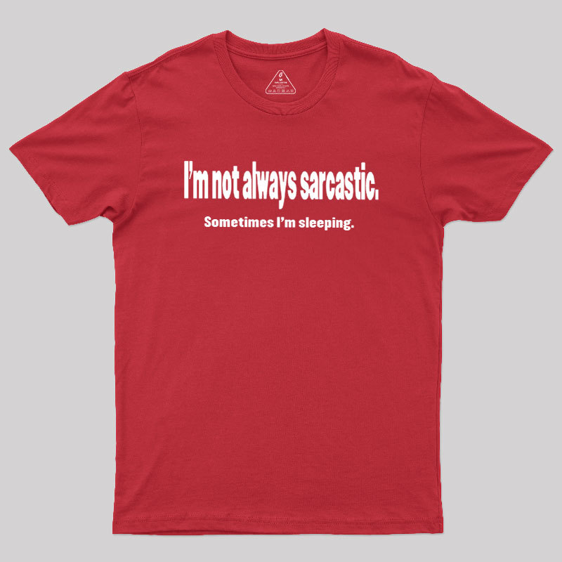 I'm Not Always Sarcastic Geek T-Shirt