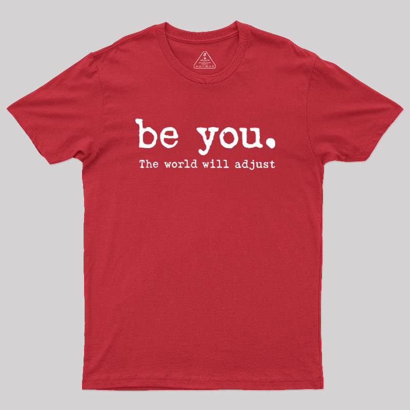 Be You The World Will Adjust Geek T-Shirt