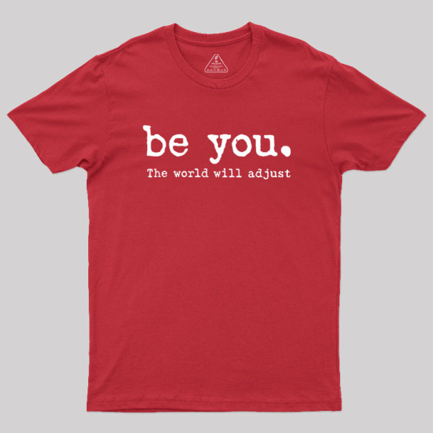 Be You The World Will Adjust Geek T-Shirt