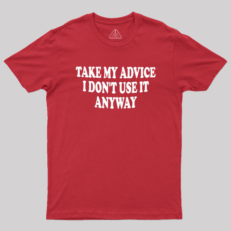 Take My Advice I Dont Use It Anyway Geek T-Shirt