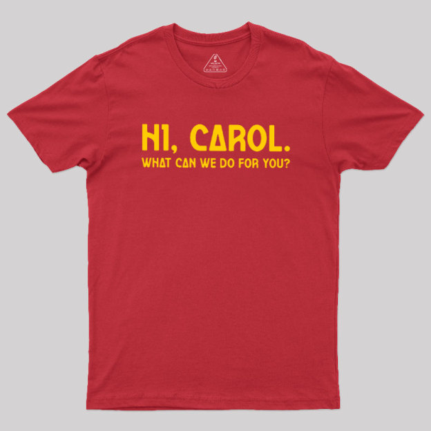 Hi Carol What Can We Do For You Geek T-Shirt