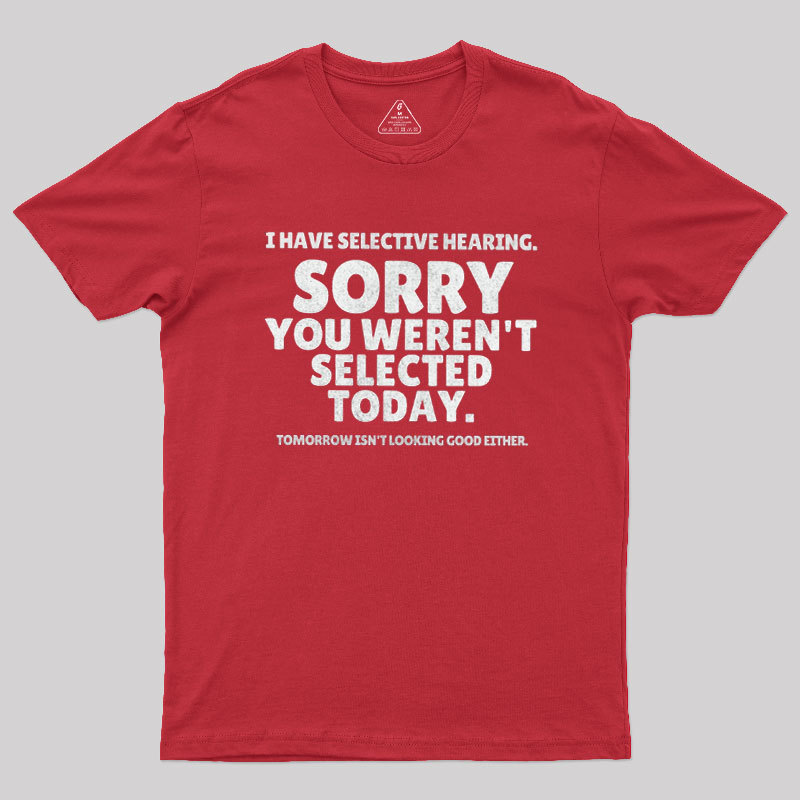 Sorry You Weren't Selected Today Sarcastic Geek T-Shirt