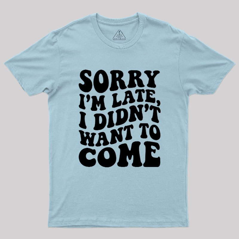 Sorry I'm Late Geek T-Shirt