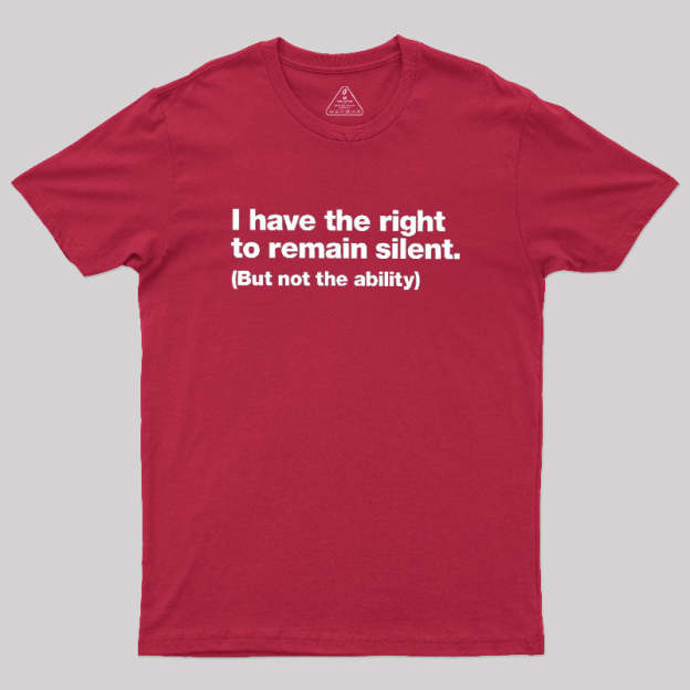 I Have The Right To Remain Silent Geek T-Shirt