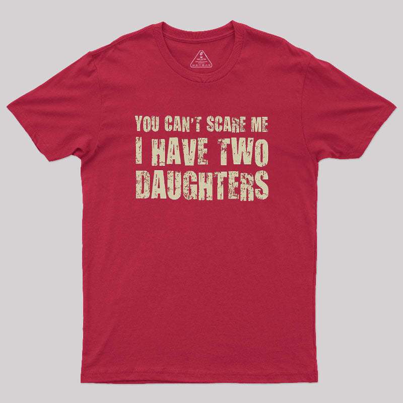 You Can't Scare Me I Have Two Daughters Geek T-Shirt