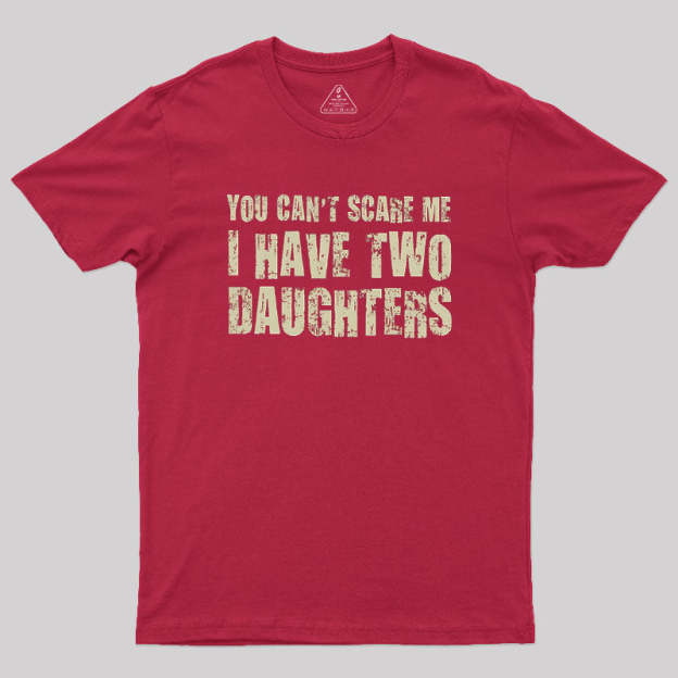 You Can't Scare Me I Have Two Daughters Geek T-Shirt