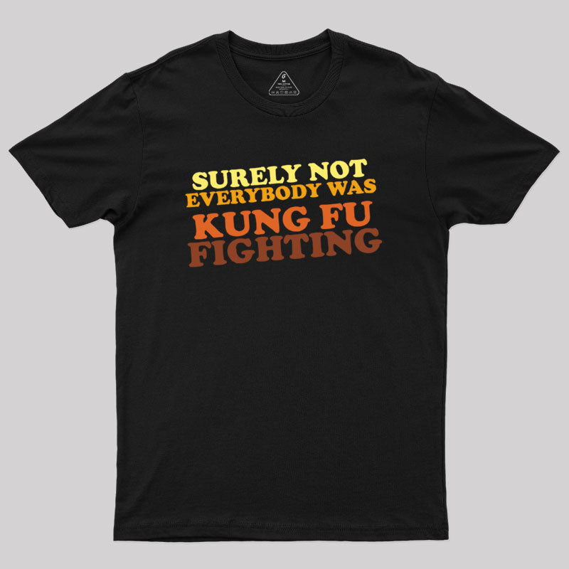 Surely Not Everybody Was Kung Fu Fighting Geek T-Shirt