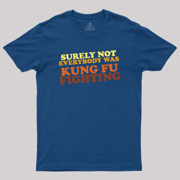 Surely Not Everybody Was Kung Fu Fighting Geek T-Shirt