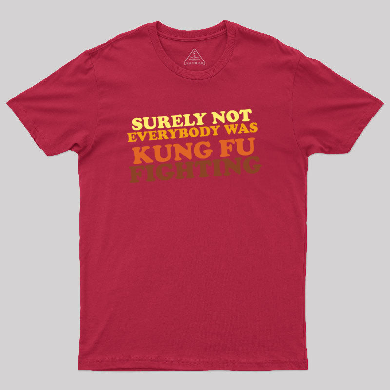 Surely Not Everybody Was Kung Fu Fighting Geek T-Shirt