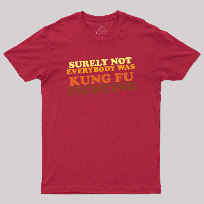 Surely Not Everybody Was Kung Fu Fighting Geek T-Shirt
