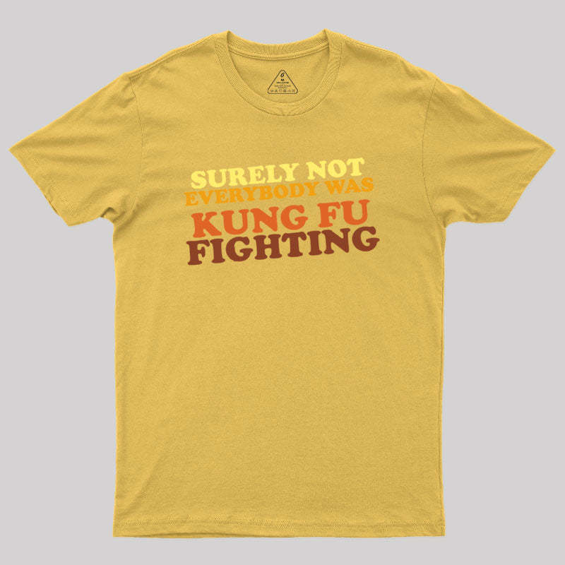 Surely Not Everybody Was Kung Fu Fighting Geek T-Shirt