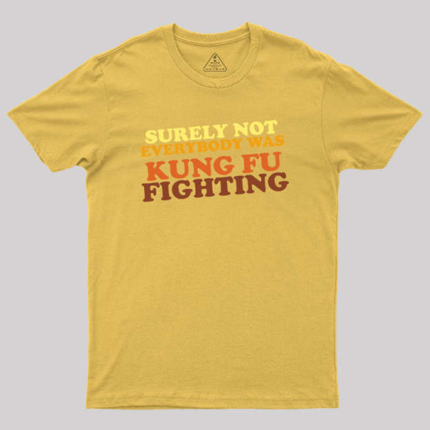 Surely Not Everybody Was Kung Fu Fighting Geek T-Shirt