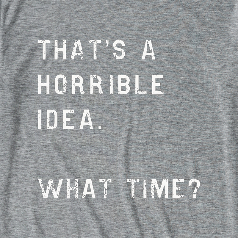 That Is A Horrible Idea Ultra Soft Heather Tee