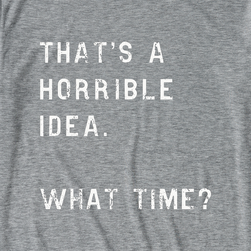 That Is A Horrible Idea Ultra Soft Heather Tee