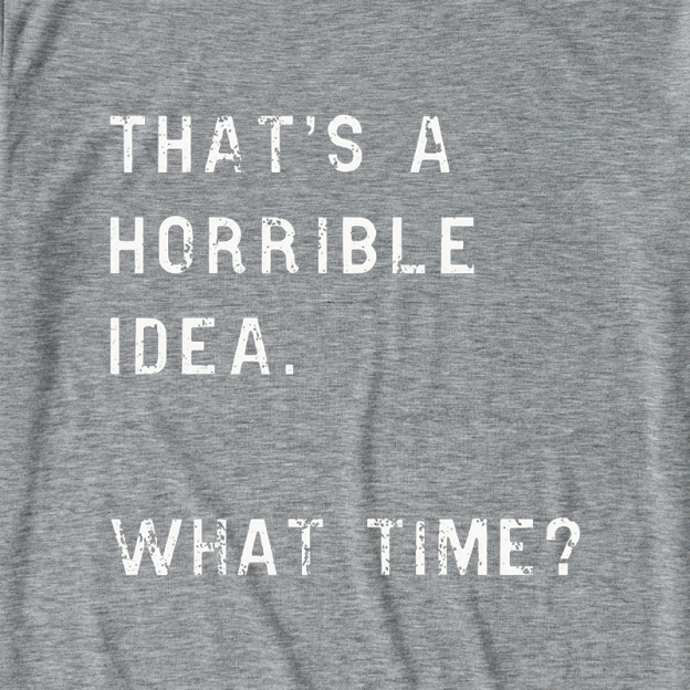 That Is A Horrible Idea Ultra Soft Heather Tee