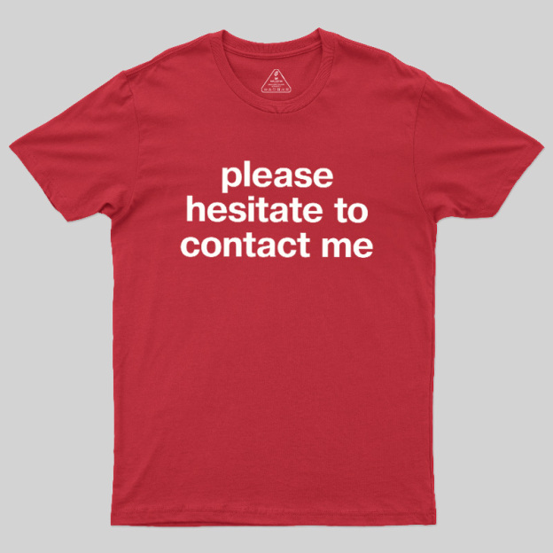Please Hesitate To Contact Me Geek T-Shirt