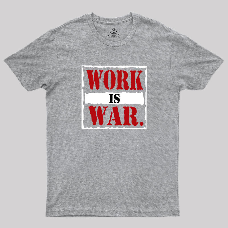 Work Is War Geek T-Shirt