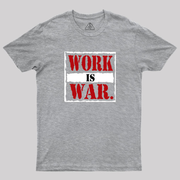 Work Is War Geek T-Shirt