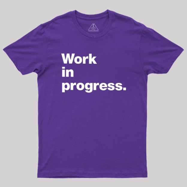 Work In Progress Geek T-Shirt