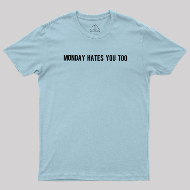 Monday Hates You Too Geek T-Shirt