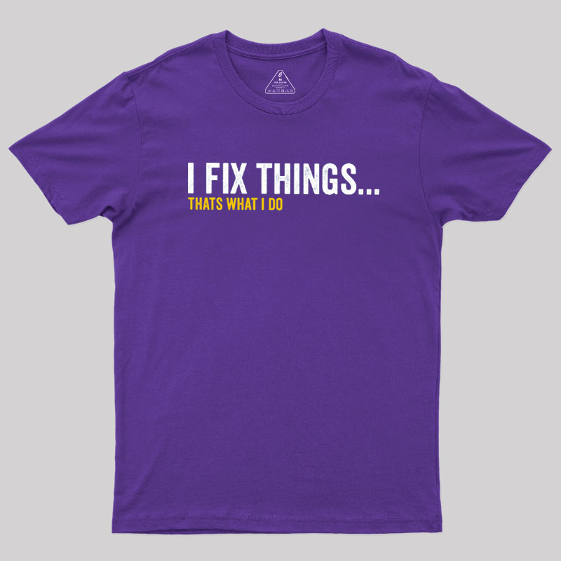 I Fix Things That's What I Do Geek T-Shirt