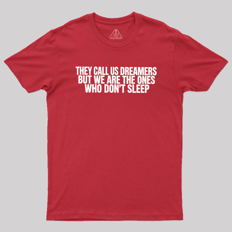 They Call Us Dreamers But We Are The One Who Don't Sleep Geek T-Shirt