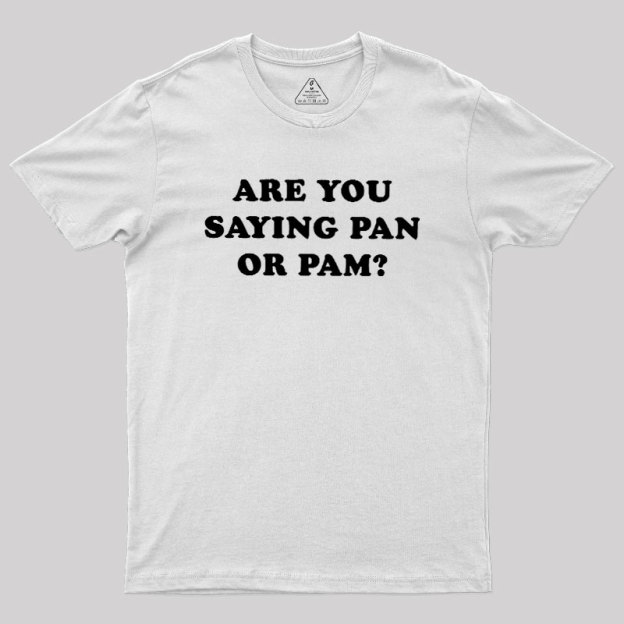Are You Saying Pan Or Pam Geek T-Shirt