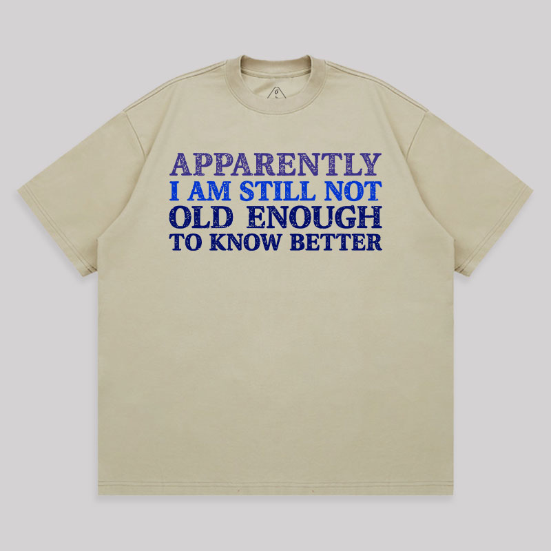 Still Not Old Enough To Know Better Unisex Oversized T-shirt