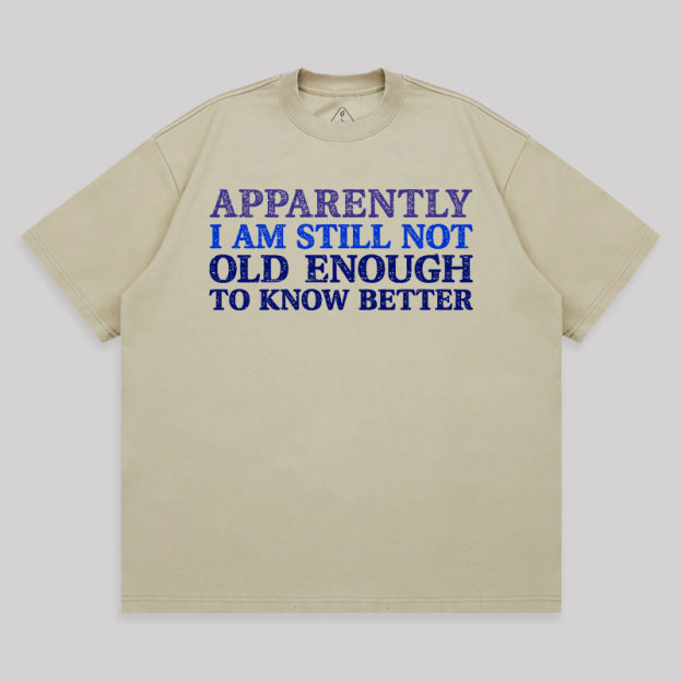 Still Not Old Enough To Know Better Unisex Oversized T-shirt
