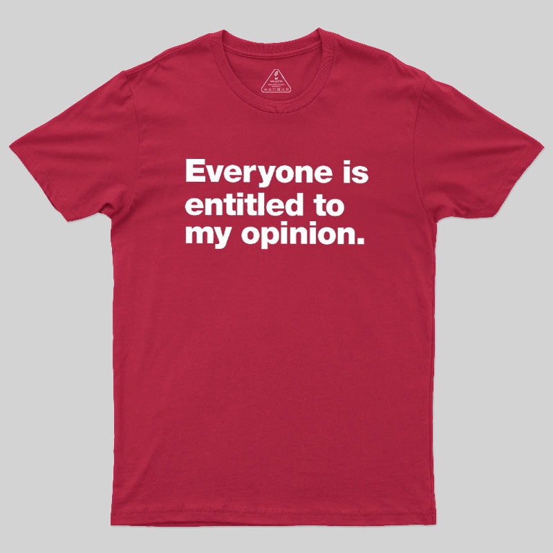 Everyone Is Entitled To My Opinion Geek T-Shirt