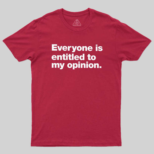 Everyone Is Entitled To My Opinion Geek T-Shirt