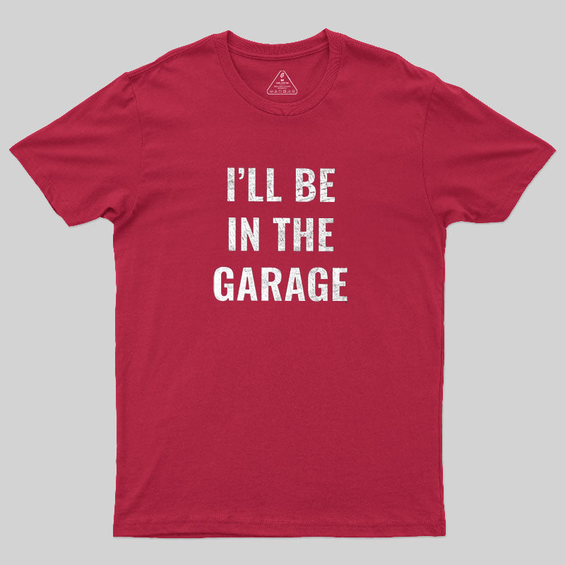 Funny Dad Shirt, I'll Be In The Garage Geek T-Shirt