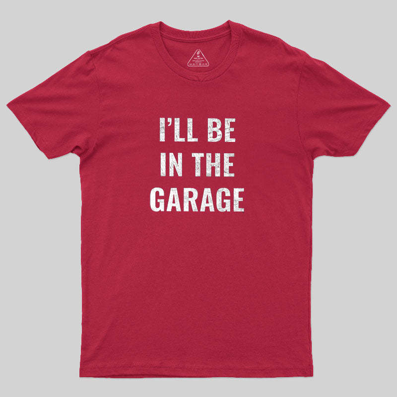 Funny Dad Shirt, I'll Be In The Garage Geek T-Shirt