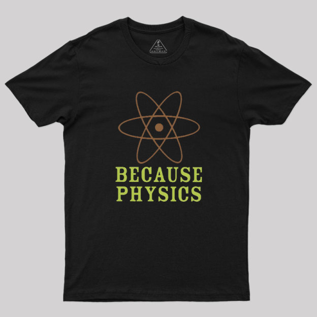 Because Physics Geek T-Shirt
