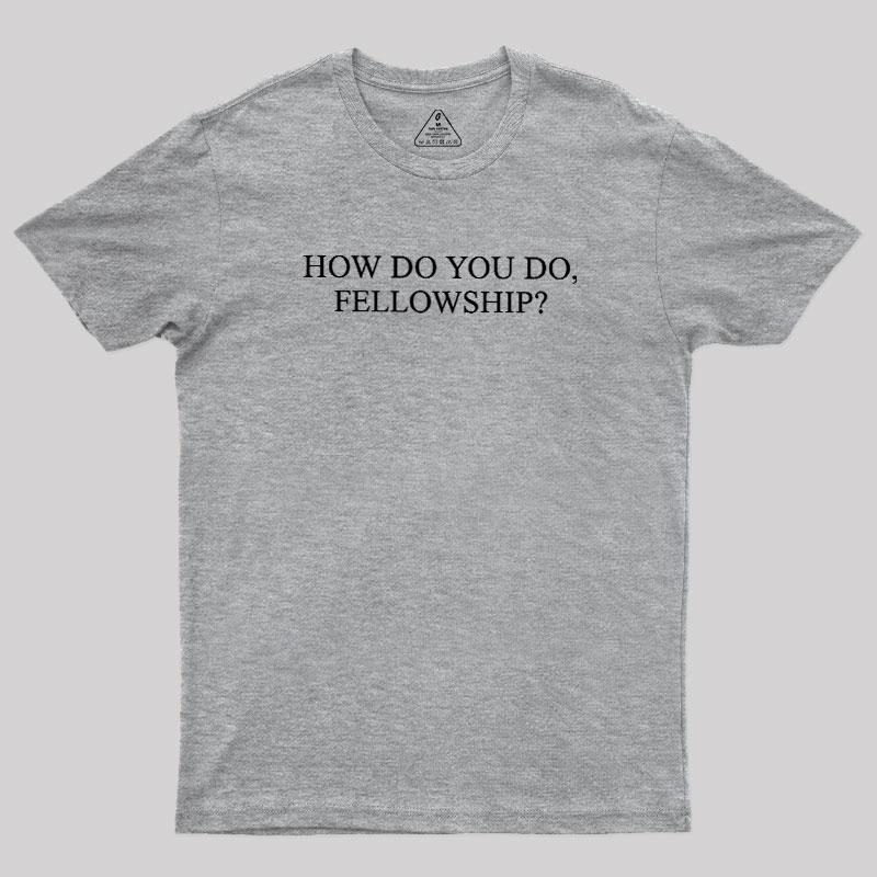 How Do You Do Fellowship Geek T-Shirt