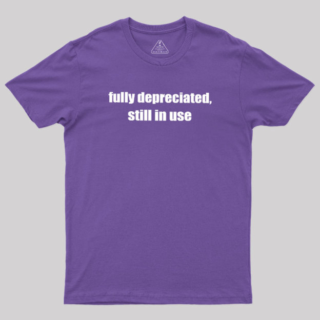 Fully Depreciated Still In Use Geek T-Shirt