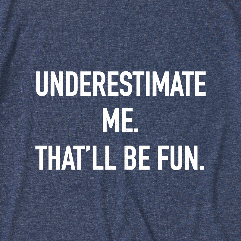 Underestimate Me That'll Be Fun Ultra Soft Heather Tees