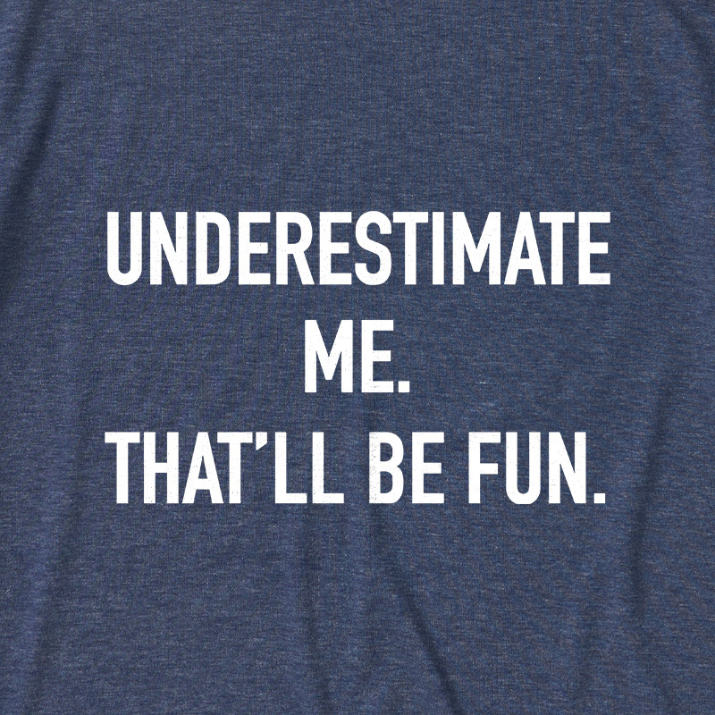 Underestimate Me That'll Be Fun Ultra Soft Heather Tees