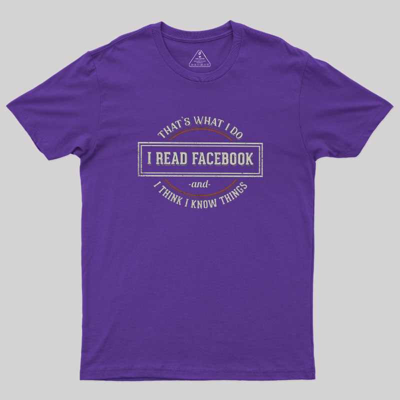 I Read Facebook and I Know Things Geek T-Shirt