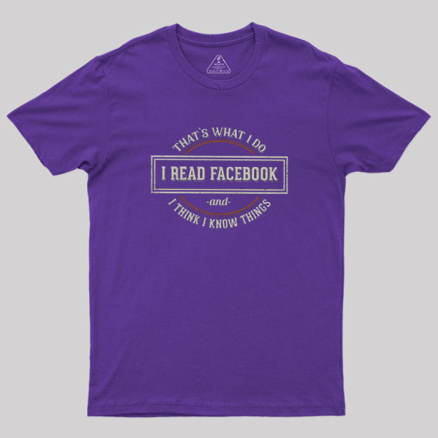 I Read Facebook and I Know Things Geek T-Shirt
