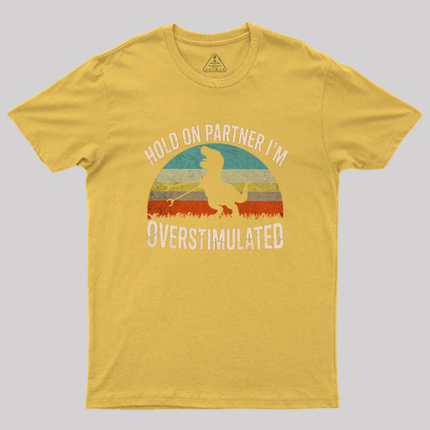 Hold On, I'm Overstimulated Geek T-Shirt