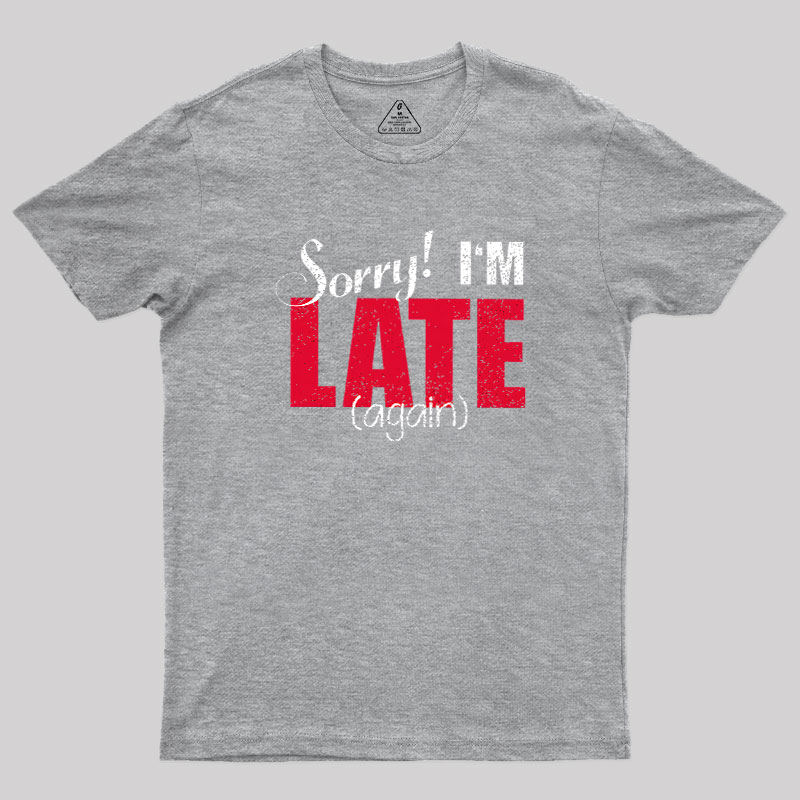 Sorry, Late Again Geek T-Shirt