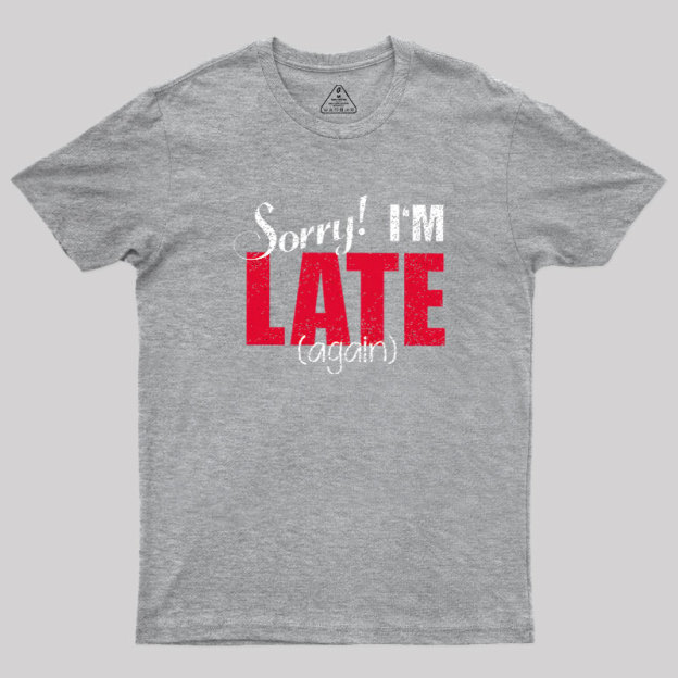 Sorry, Late Again Geek T-Shirt