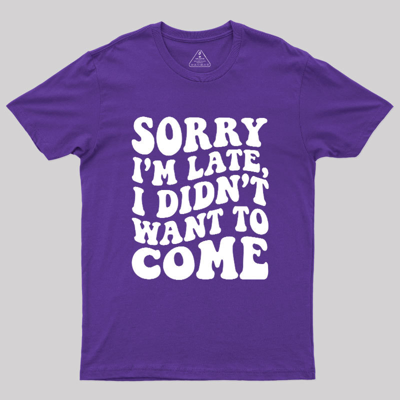 Sorry I'm Late Geek T-Shirt