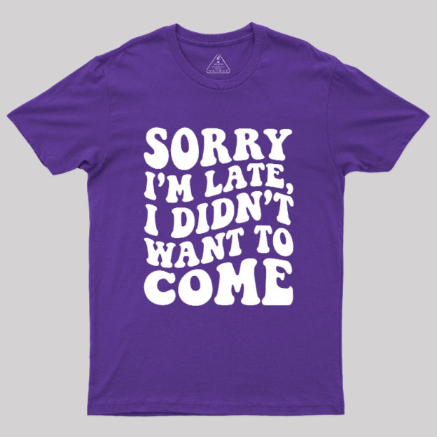 Sorry I'm Late Geek T-Shirt